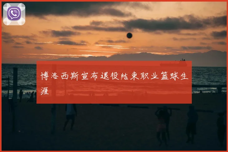 博洛西斯宣布退役结束职业篮球生涯