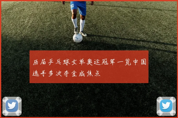 历届乒乓球女单奥运冠军一览中国选手多次夺金成焦点