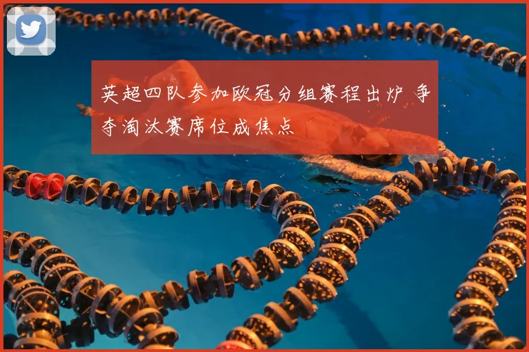 英超四队参加欧冠分组赛程出炉 争夺淘汰赛席位成焦点