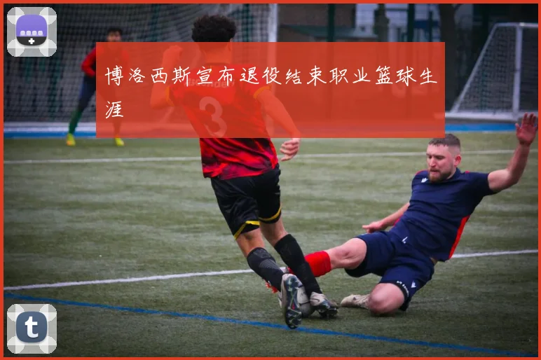 博洛西斯宣布退役结束职业篮球生涯